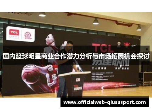 国内篮球明星商业合作潜力分析与市场拓展机会探讨