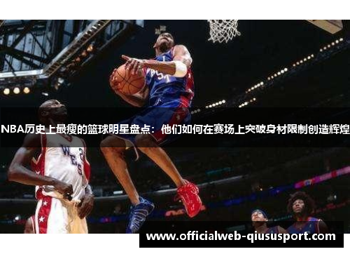 NBA历史上最瘦的篮球明星盘点：他们如何在赛场上突破身材限制创造辉煌