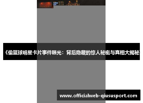 《偷篮球明星卡片事件曝光：背后隐藏的惊人秘密与真相大揭秘》