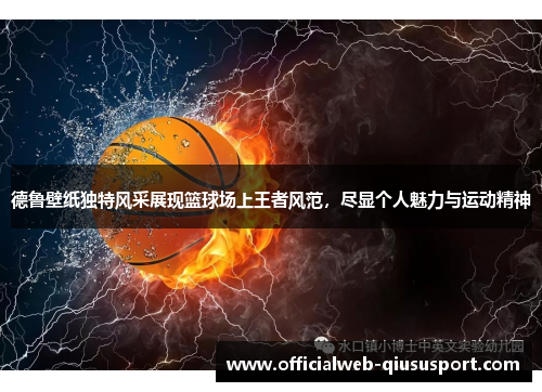 德鲁壁纸独特风采展现篮球场上王者风范，尽显个人魅力与运动精神