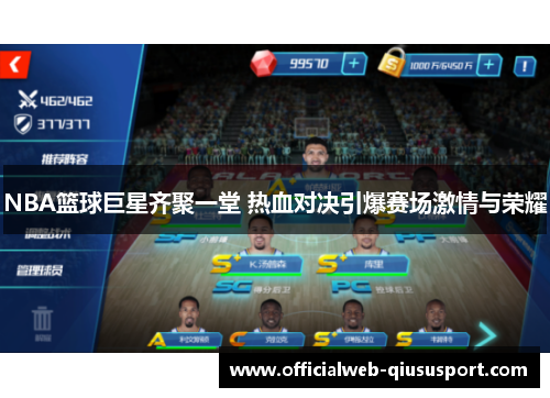 NBA篮球巨星齐聚一堂 热血对决引爆赛场激情与荣耀
