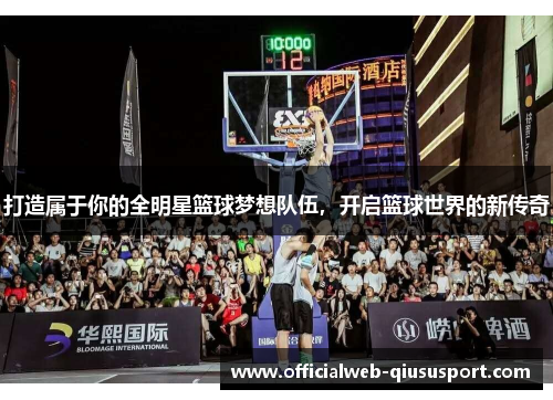 打造属于你的全明星篮球梦想队伍，开启篮球世界的新传奇