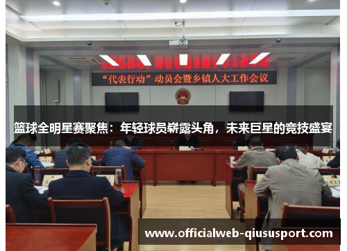 篮球全明星赛聚焦：年轻球员崭露头角，未来巨星的竞技盛宴