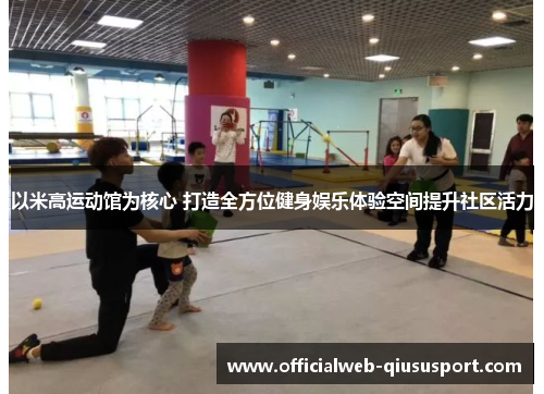 以米高运动馆为核心 打造全方位健身娱乐体验空间提升社区活力