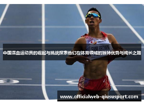 中国混血运动员的崛起与挑战探索他们在体育领域的独特优势与成长之路