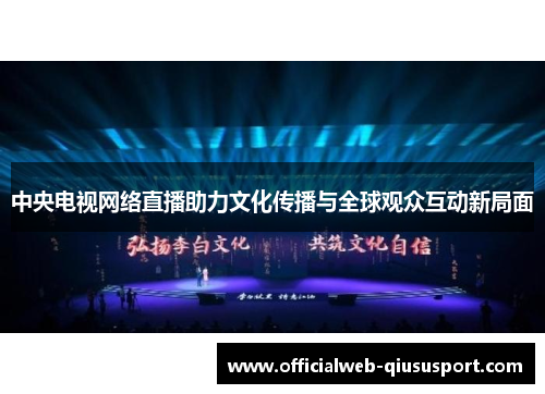 中央电视网络直播助力文化传播与全球观众互动新局面