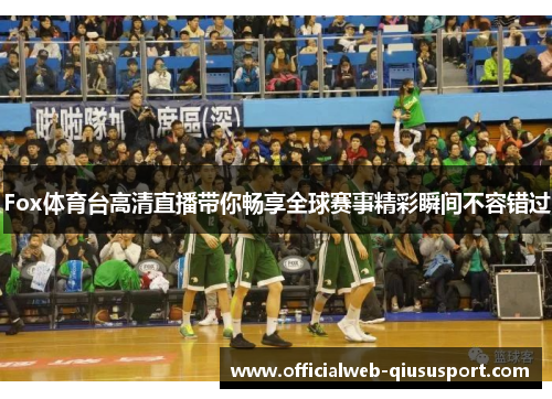 Fox体育台高清直播带你畅享全球赛事精彩瞬间不容错过